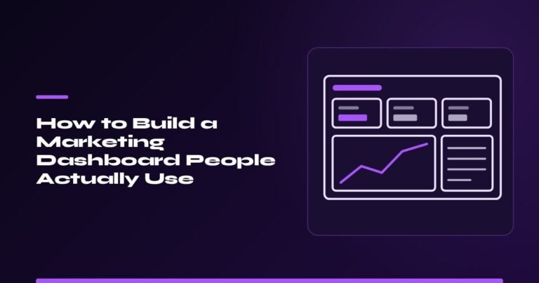 How to Build a Marketing Dashboard People Actually Use