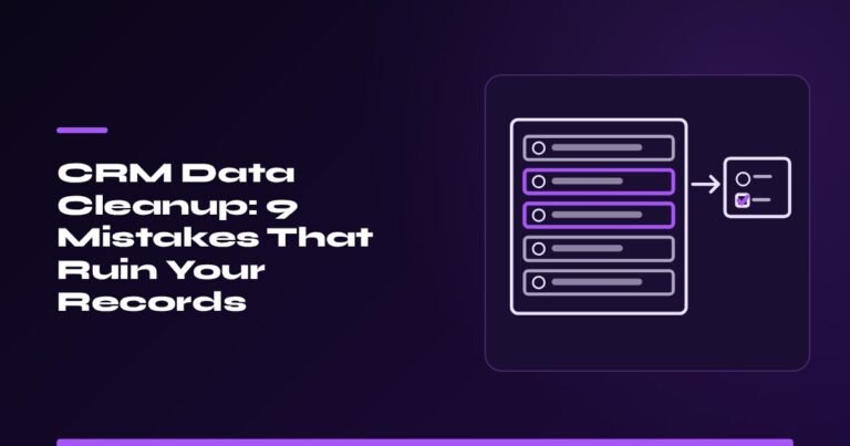 CRM Data Cleanup: 9 Mistakes That Ruin Your Records